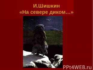 И.Шишкин«На севере диком…»