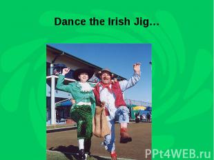 Dance the Irish Jig…