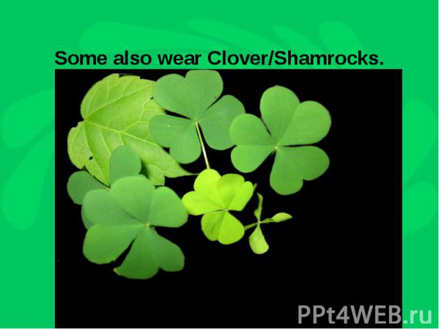 Some also wear Clover/Shamrocks.