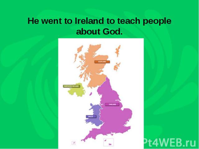 He went to Ireland to teach people about God.