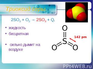 Триоксид серы. 2SO2 + O2 → 2SO3 + Q.жидкостьбесцветная сильно дымит на воздухе