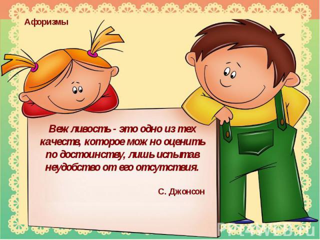 АфоризмыВежливость - это одно из тех качеств, которое можно оценить по достоинству, лишь испытав неудобство от его отсутствия.С. Джонсон