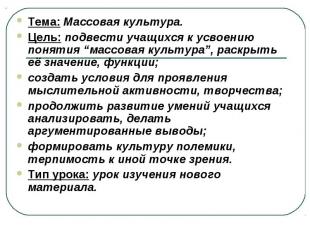 Тема: Массовая культура.Цель: подвести учащихся к усвоению понятия “массовая кул