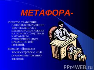 МЕТАФОРА- СКРЫТОЕ СРАВНЕНИЕ, СЛОВО ИЛИ ВЫРАЖЕНИЕ, УПОТРЕБЛЕННОЕ В ПЕРЕНОСНОМ ЗНА