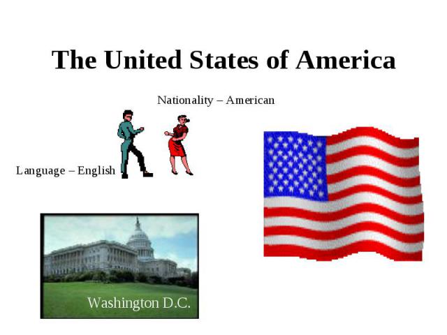 The United States of America Nationality – American Language – English