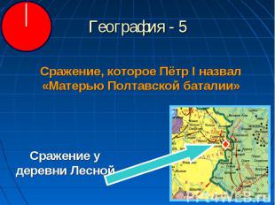 География - 5 Сражение, которое Пётр I назвал «Матерью Полтавской баталии»Сражен