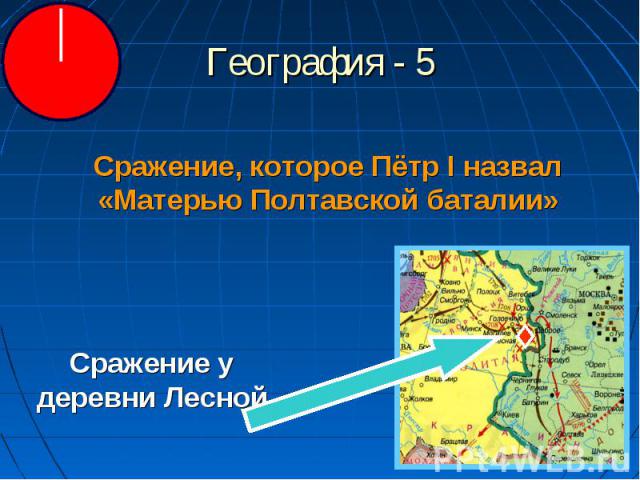 География - 5 Сражение, которое Пётр I назвал «Матерью Полтавской баталии»Сражение у деревни Лесной