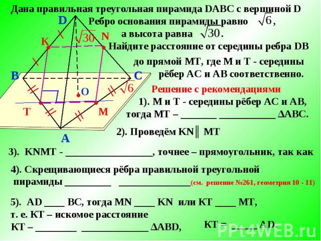 Дана правильная треугольная пирамида DABC с вершиной DРебро основания пирамиды равноа высота равна Найдите расстояние от середины ребра DB до прямой МТ, где М и Т - середины рёбер АС и АВ соответственно.Решение с рекомендациями1). М и Т - середины р…