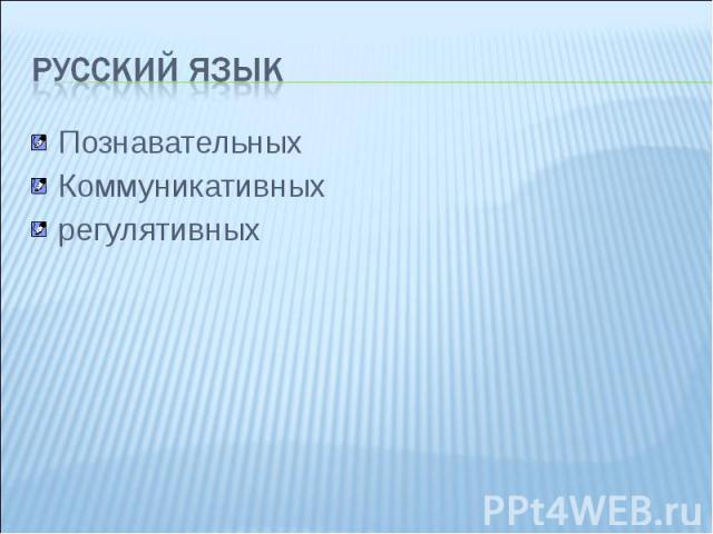 Русский язык ПознавательныхКоммуникативныхрегулятивных