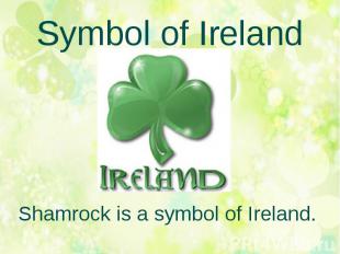 Symbol of Ireland Shamrock is a symbol of Ireland.