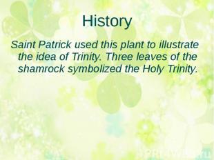 History Saint Patrick used this plant to illustrate the idea of Trinity. Three l