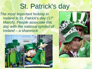 St. Patrick's day The most important holiday in Ireland is St. Patrick's day (17