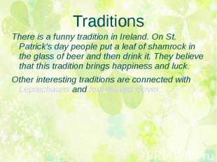 Traditions There is a funny tradition in Ireland. On St. Patrick's day people pu