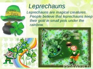 Leprechauns Leprechauns are magical creatures. People believe that leprechauns k