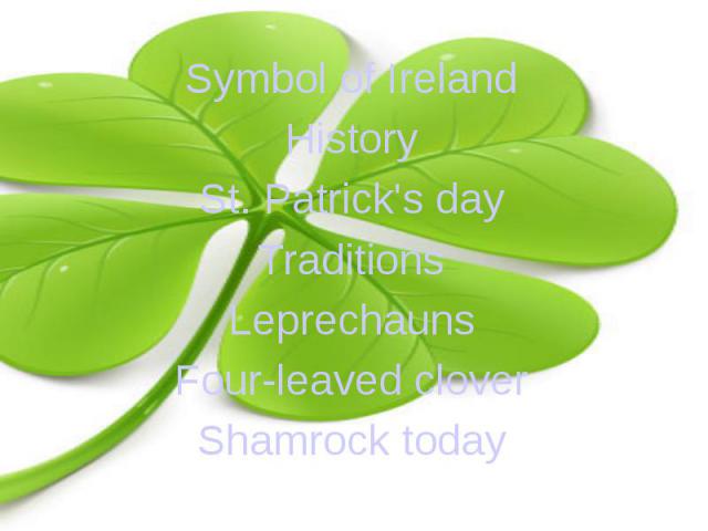 Symbol of IrelandHistorySt. Patrick's dayTraditionsLeprechaunsFour-leaved cloverShamrock today