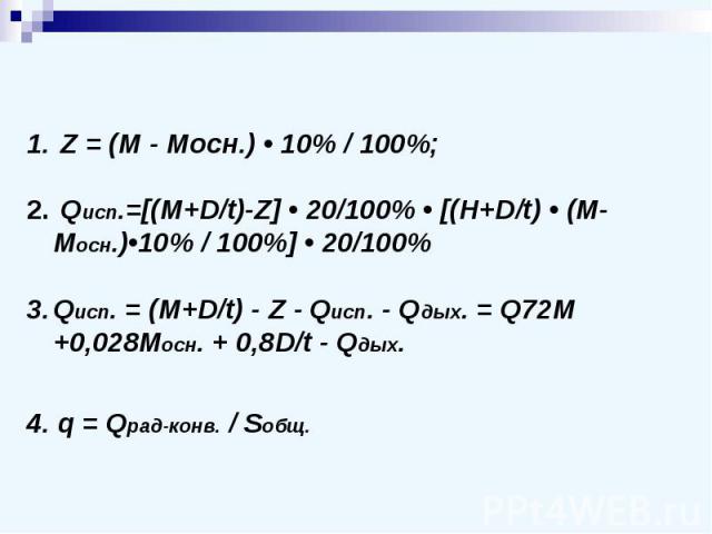 Z = (M - Mосн.) • 10% / 100%; Qисп.=[(M+D/t)-Z] • 20/100% • [(H+D/t) • (M-Mосн.)•10% / 100%] • 20/100%Qисп. = (M+D/t) - Z - Qисп. - Qдых. = Q72М +0,028Мосн. + 0,8D/t - Qдых.4. q = Qрад-конв. / Sобщ.