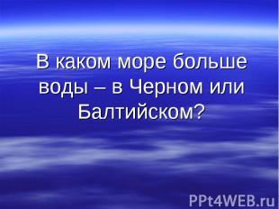 В каком море больше воды – в Черном или Балтийском?