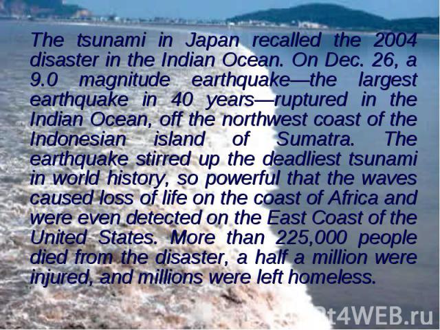 The tsunami in Japan recalled the 2004 disaster in the Indian Ocean. On Dec. 26, a 9.0 magnitude earthquake—the largest earthquake in 40 years—ruptured in the Indian Ocean, off the northwest coast of the Indonesian island of Sumatra. The earthquake …