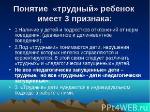 Понятие «трудный» ребенок имеет 3 признака: 1.Наличие у детей и подростков откло