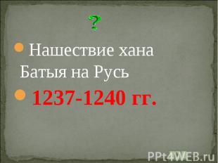 Нашествие хана Батыя на Русь 1237-1240 гг.