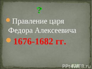 Правление царя Федора Алексеевича1676-1682 гг.