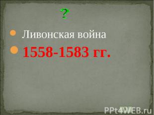 Ливонская война1558-1583 гг.