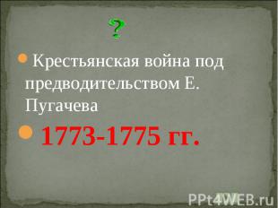 Крестьянская война под предводительством Е. Пугачева1773-1775 гг.
