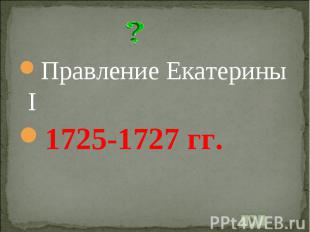Правление Екатерины I1725-1727 гг.