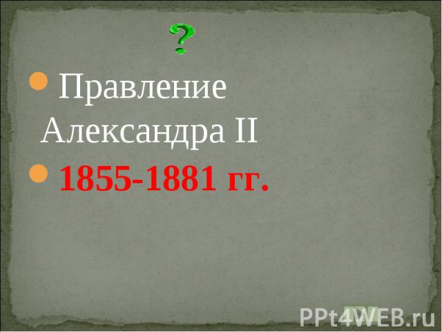 Правление Александра II1855-1881 гг.