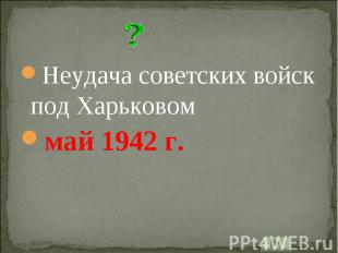 Неудача советских войск под Харьковоммай 1942 г.