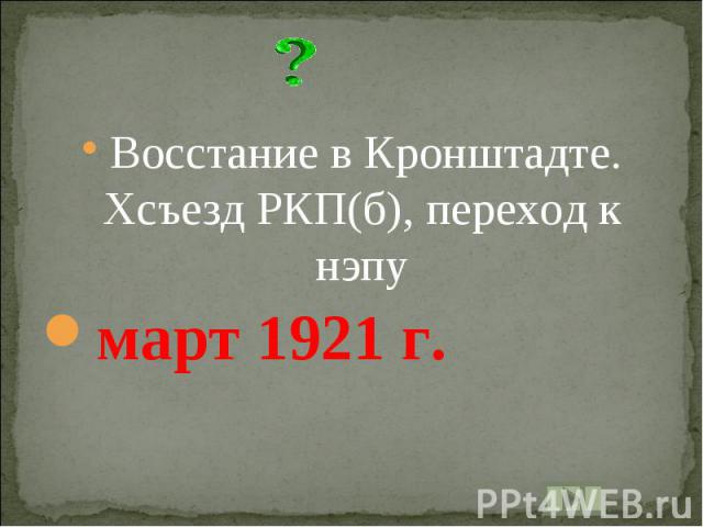 Восстание в Кронштадте. Xсъезд РКП(б), переход к нэпумарт 1921 г.