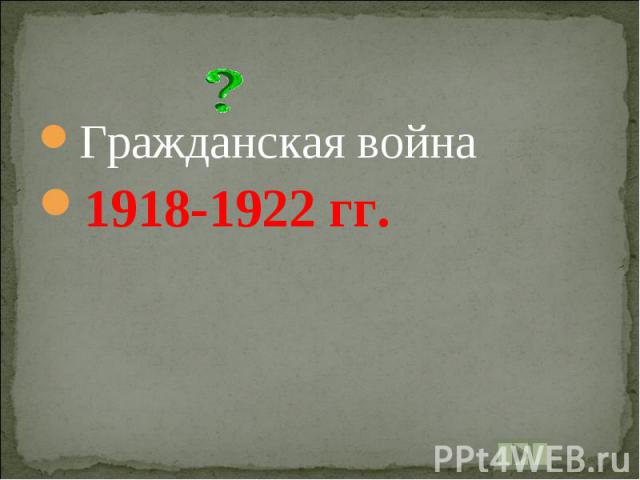 Гражданская война1918-1922 гг.