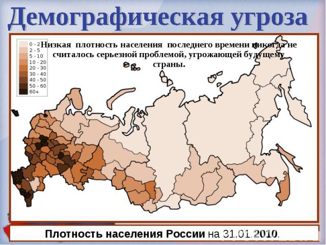 Демографическая угрозаПлотность населения России на 31.01.2010. Низкая плотность населения последнего времени никогда не считалось серьезной проблемой, угрожающей будущему страны.