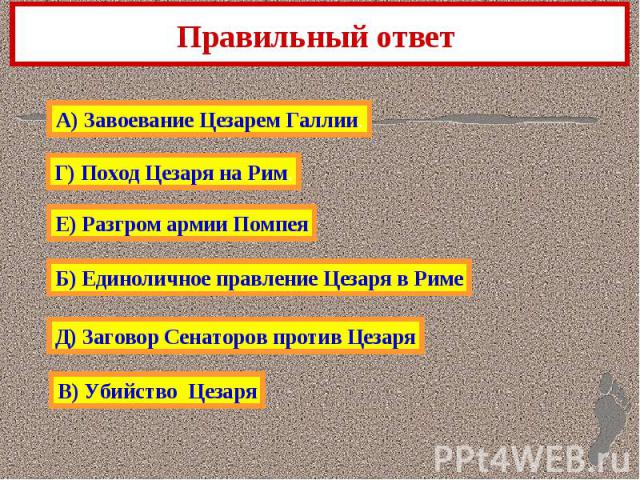 Правильный ответ А) Завоевание Цезарем Галлии.Г) Поход Цезаря на Рим.Е) Разгром армии ПомпеяБ) Единоличное правление Цезаря в РимеД) Заговор Сенаторов против ЦезаряВ) Убийство Цезаря