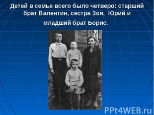 Детей в семье всего было четверо: старший брат Валентин, сестра Зоя,  Юрий и мла