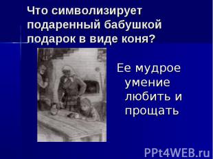 Что символизирует подаренный бабушкой подарок в виде коня? Ее мудрое умение люби