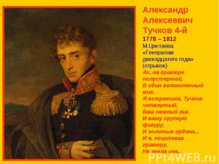 Александр Алексеевич Тучков 4-й1778 – 1812М.Цветаева«Генералам двенадцатого года