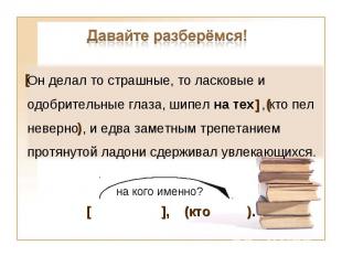 Давайте разберёмся! Он делал то страшные, то ласковые и одобрительные глаза, шип