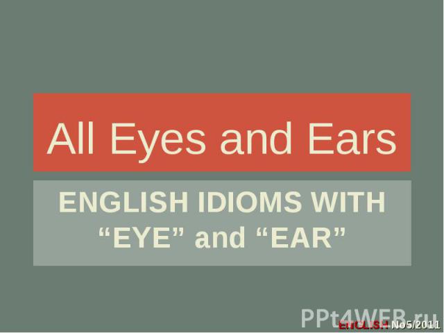 All Eyes and Ears ENGLISH IDIOMS WITH “EYE” and “EAR”