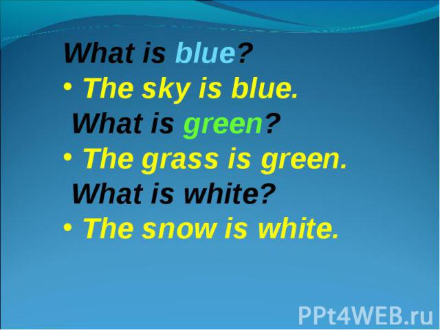 What is blue? The sky is blue. What is green? The grass is green. What is white? The snow is white.
