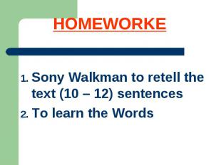 HOMEWORKE Sony Walkman to retell the text (10 – 12) sentencesTo learn the Words