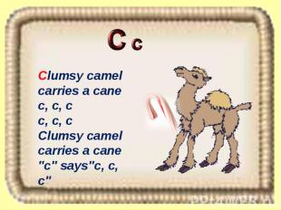 Clumsy camel carries a cane c, c, c c, c, c Clumsy camel carries a cane "c" says