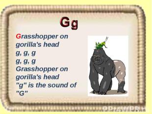 Grasshopper on gorilla's head g, g, g g, g, g Grasshopper on gorilla's head "g"