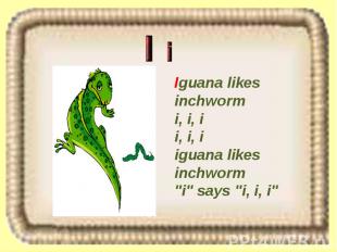 Iguana likes inchworm i, i, i i, i, i iguana likes inchworm "i" says "i, i, i"
