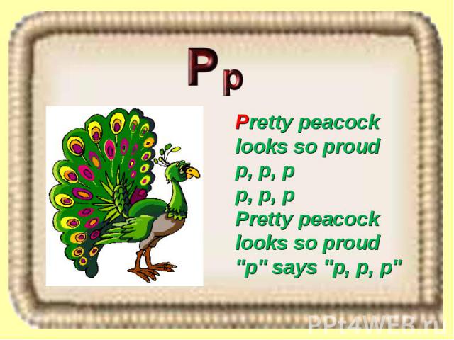 Pretty peacock looks so proud p, p, p p, p, p Pretty peacock looks so proud 