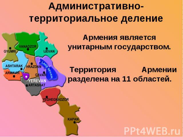 Административно-территориальное деление Армения является унитарным государством. Территория Армении разделена на 11 областей.