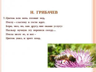 Н. Грибачев 7. Цветок всю ночь готовит мед, Пчелу – сластену в гости ждет. Бери,