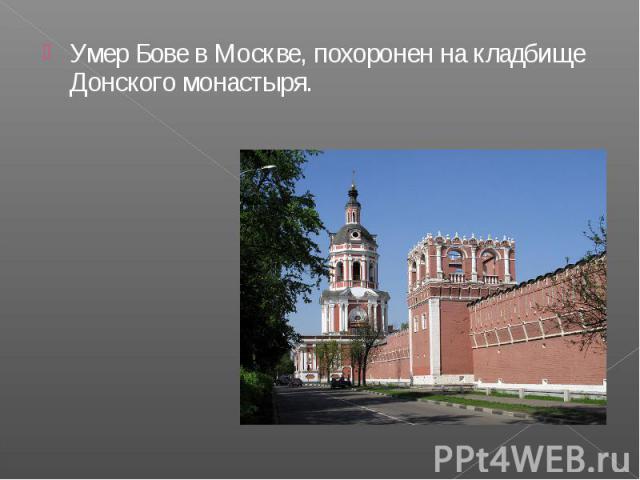 Умер Бове в Москве, похоронен на кладбище Донского монастыря.