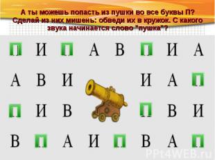 А ты можешь попасть из пушки во все буквы П? Сделай из них мишень: обведи их в к