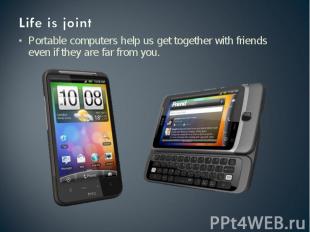Life is joint Portable computers help us get together with friends even if they
